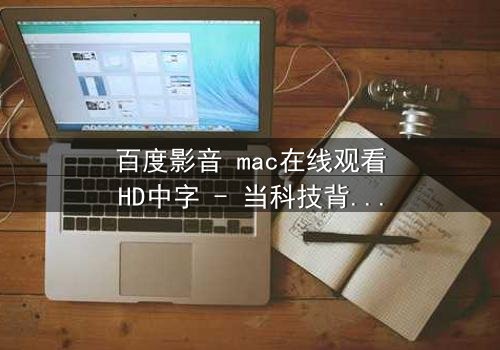 百度影音 mac在线观看HD中字 - 当科技背叛人类,谁能阻止这场数字浩劫?