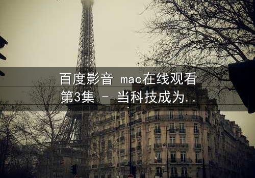 百度影音 mac在线观看第3集 - 当科技成为人性的审判镜