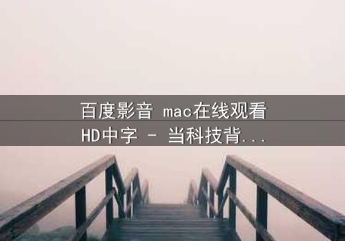 百度影音 mac在线观看HD中字 - 当科技背叛人性,你敢点开第7集吗?